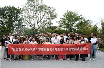 世园筑梦 匠心绘城 | 市建筑院设计师及职工家属世园游学，感悟“匠心妙绘公园城”